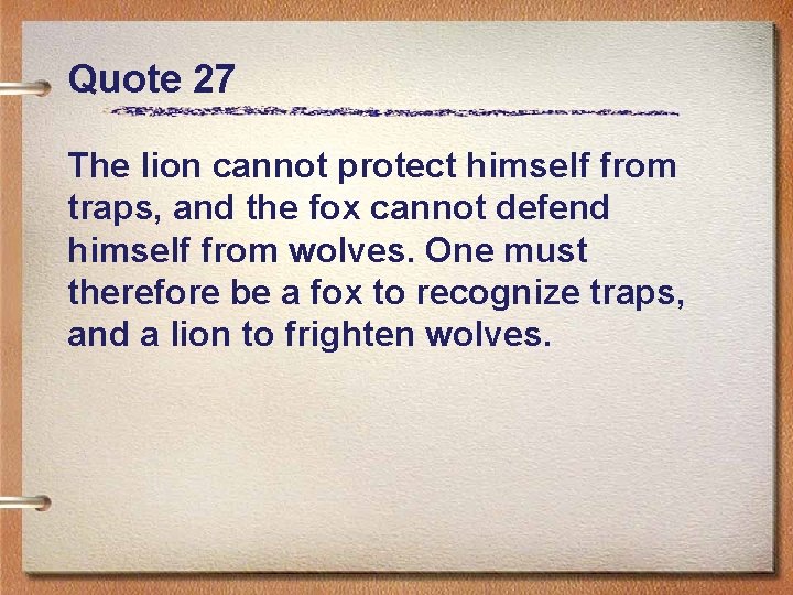 Quote 27 The lion cannot protect himself from traps, and the fox cannot defend