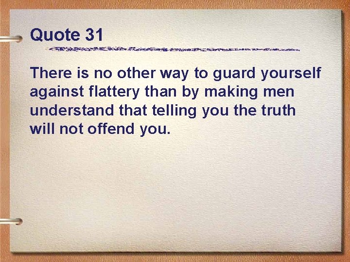 Quote 31 There is no other way to guard yourself against flattery than by