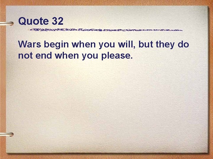 Quote 32 Wars begin when you will, but they do not end when you
