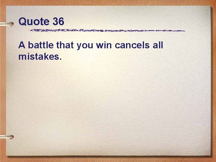 Quote 36 A battle that you win cancels all mistakes. 