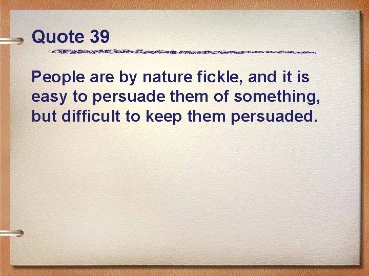 Quote 39 People are by nature fickle, and it is easy to persuade them