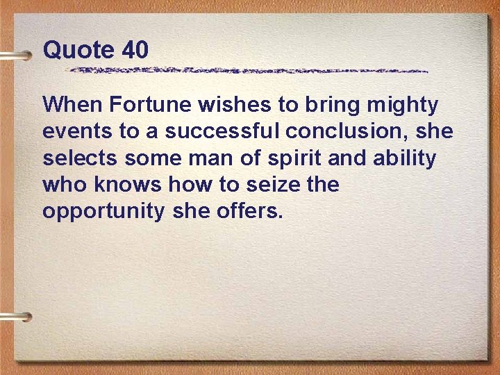 Quote 40 When Fortune wishes to bring mighty events to a successful conclusion, she