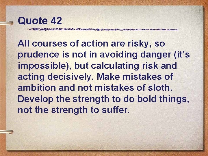 Quote 42 All courses of action are risky, so prudence is not in avoiding