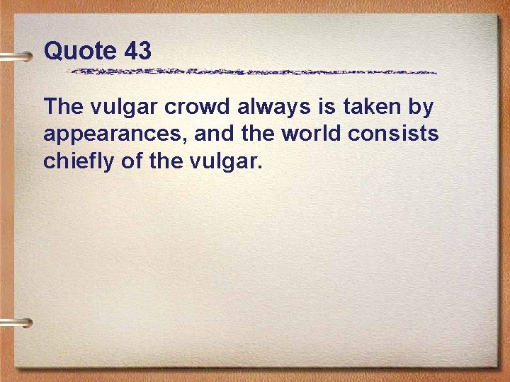 Quote 43 The vulgar crowd always is taken by appearances, and the world consists