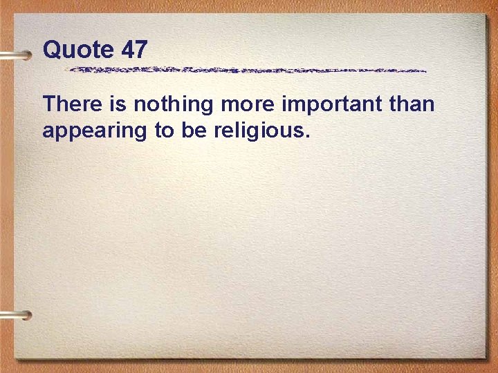 Quote 47 There is nothing more important than appearing to be religious. 