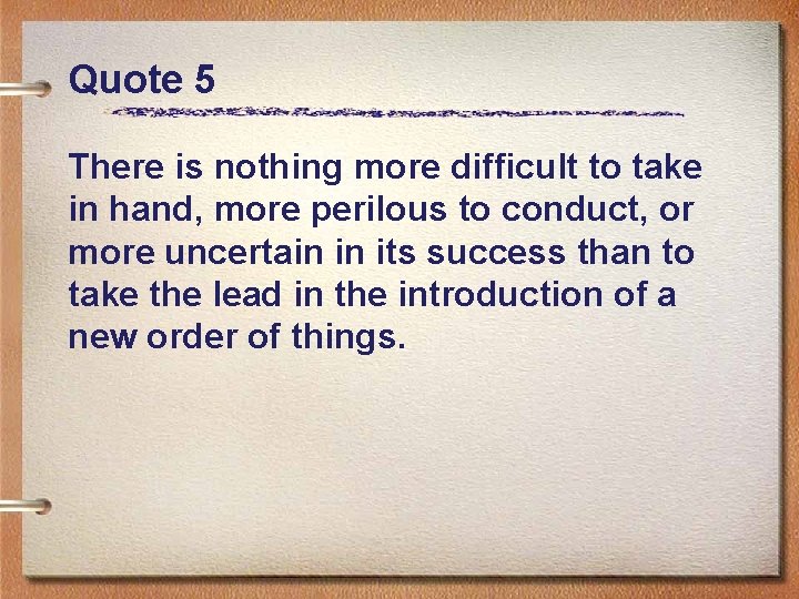 Quote 5 There is nothing more difficult to take in hand, more perilous to