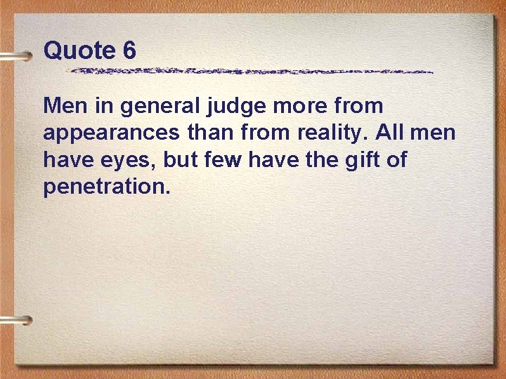 Quote 6 Men in general judge more from appearances than from reality. All men