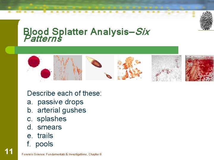 Blood Splatter Analysis—Six Patterns 11 Describe each of these: a. passive drops b. arterial