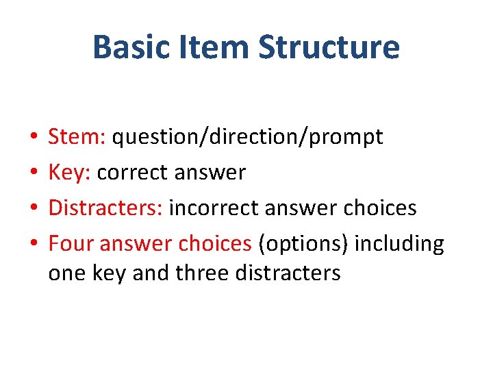 Basic Item Structure • • Stem: question/direction/prompt Key: correct answer Distracters: incorrect answer choices