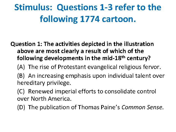 Stimulus: Questions 1 -3 refer to the following 1774 cartoon. Question 1: The activities