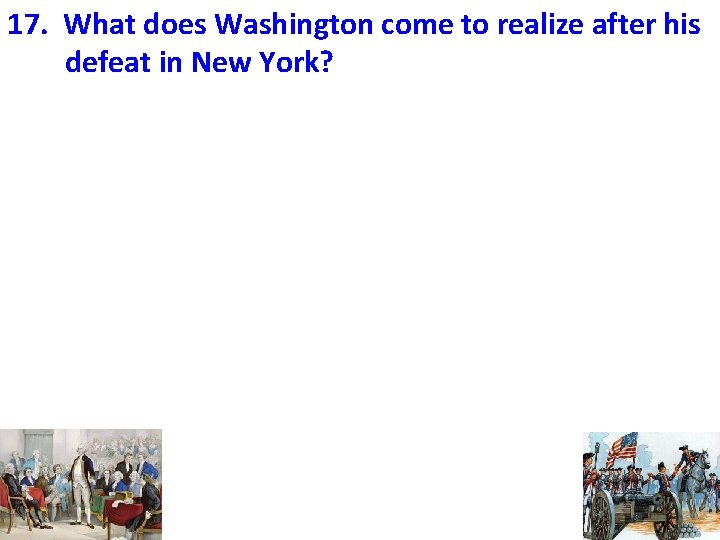 17. What does Washington come to realize after his defeat in New York? 