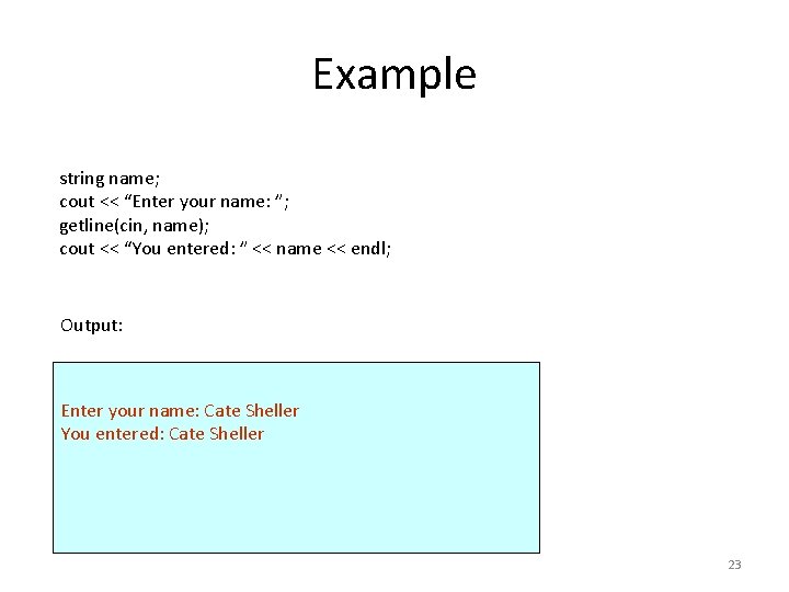 Example string name; cout << “Enter your name: ”; getline(cin, name); cout << “You