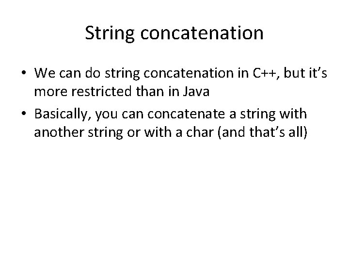 String concatenation • We can do string concatenation in C++, but it’s more restricted