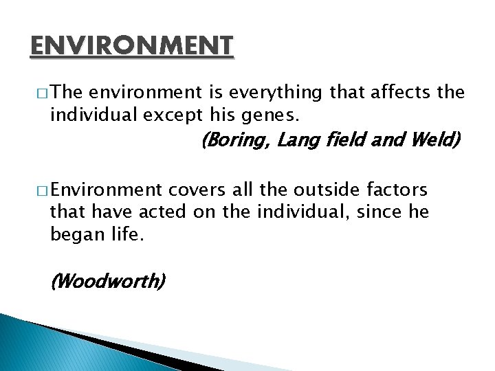 ENVIRONMENT � The environment is everything that affects the individual except his genes. (Boring,