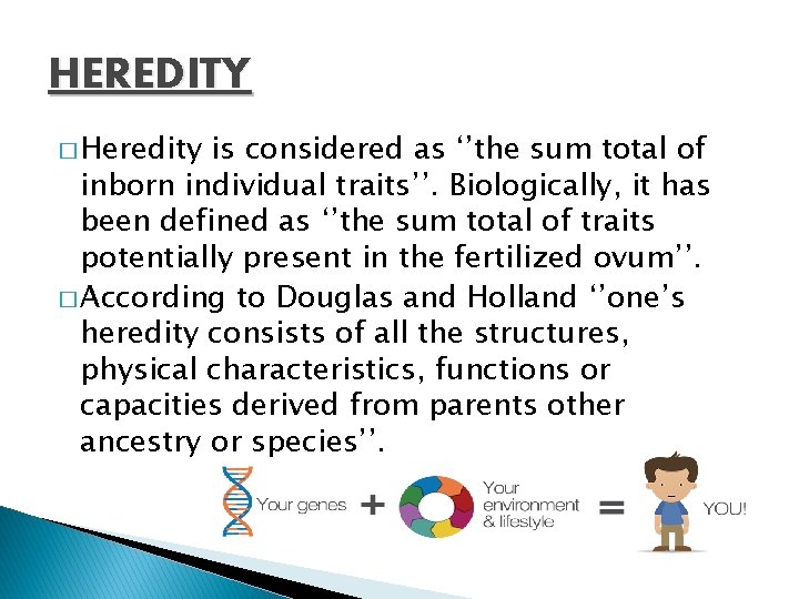 HEREDITY � Heredity is considered as ‘’the sum total of inborn individual traits’’. Biologically,