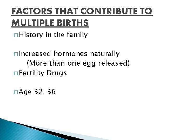 FACTORS THAT CONTRIBUTE TO MULTIPLE BIRTHS � History in the family � Increased hormones
