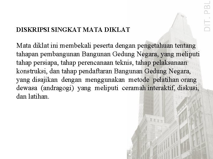 Mata diklat ini membekali peserta dengan pengetahuan tentang tahapan pembangunan Bangunan Gedung Negara, yang