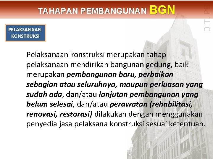 PELAKSANAAN KONSTRUKSI DIT. PBL TAHAPAN PEMBANGUNAN BGN Pelaksanaan konstruksi merupakan tahap pelaksanaan mendirikan bangunan