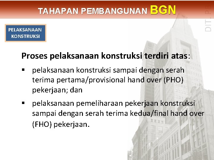 PELAKSANAAN KONSTRUKSI DIT. PBL TAHAPAN PEMBANGUNAN BGN Proses pelaksanaan konstruksi terdiri atas: § pelaksanaan