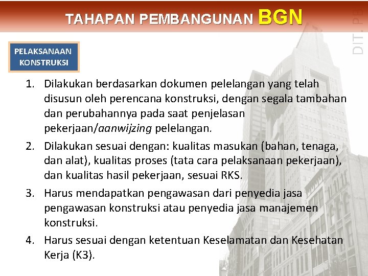 PELAKSANAAN KONSTRUKSI DIT. PBL TAHAPAN PEMBANGUNAN BGN 1. Dilakukan berdasarkan dokumen pelelangan yang telah