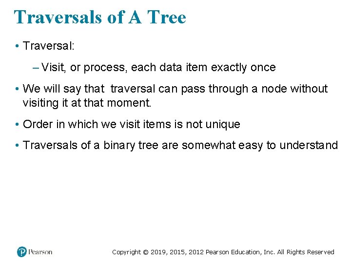 Traversals of A Tree • Traversal: – Visit, or process, each data item exactly