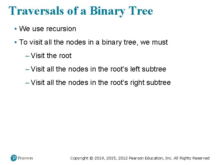 Traversals of a Binary Tree • We use recursion • To visit all the