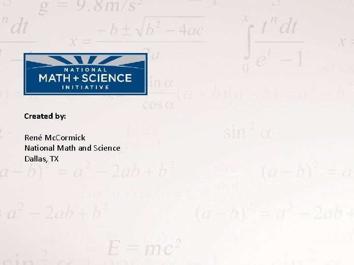 Created by: René Mc. Cormick National Math and Science Dallas, TX 
