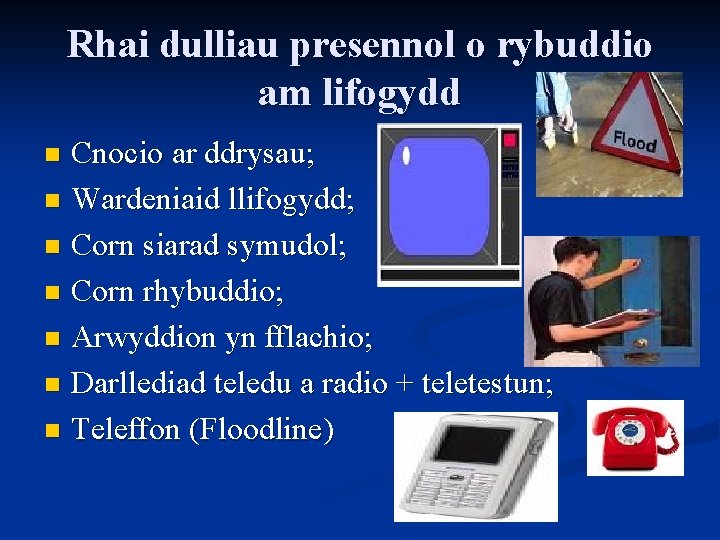 Rhai dulliau presennol o rybuddio am lifogydd Cnocio ar ddrysau; n Wardeniaid llifogydd; n