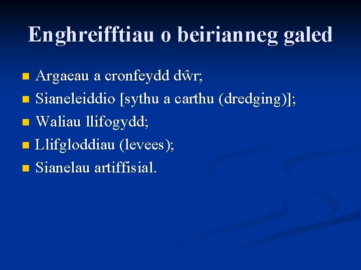 Enghreifftiau o beirianneg galed Argaeau a cronfeydd dŵr; n Sianeleiddio [sythu a carthu (dredging)];