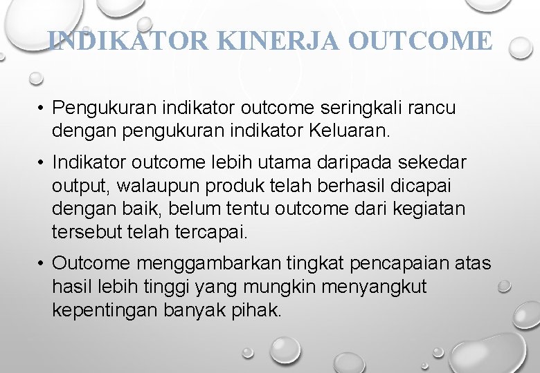 INDIKATOR KINERJA OUTCOME • Pengukuran indikator outcome seringkali rancu dengan pengukuran indikator Keluaran. •