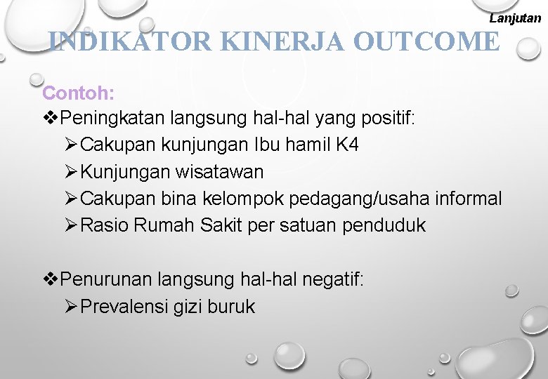 Lanjutan INDIKATOR KINERJA OUTCOME Contoh: v. Peningkatan langsung hal-hal yang positif: ØCakupan kunjungan Ibu