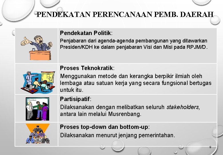 PENDEKATAN PERENCANAAN PEMB. DAERAH Pendekatan Politik: Penjabaran dari agenda-agenda pembangunan yang ditawarkan Presiden/KDH ke