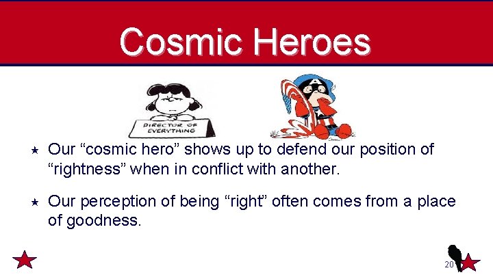 Cosmic Heroes Our “cosmic hero” shows up to defend our position of “rightness” when