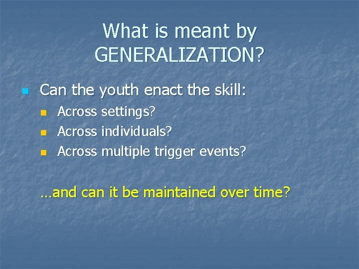 What is meant by GENERALIZATION? n Can the youth enact the skill: n n