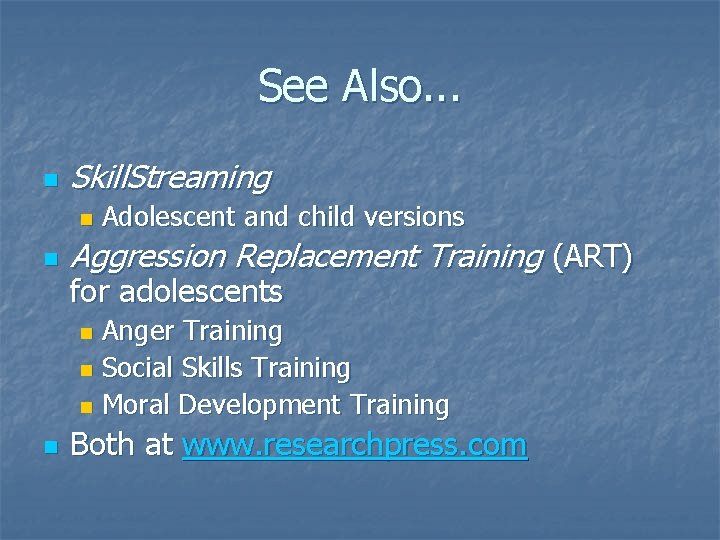 See Also. . . n Skill. Streaming n n Adolescent and child versions Aggression