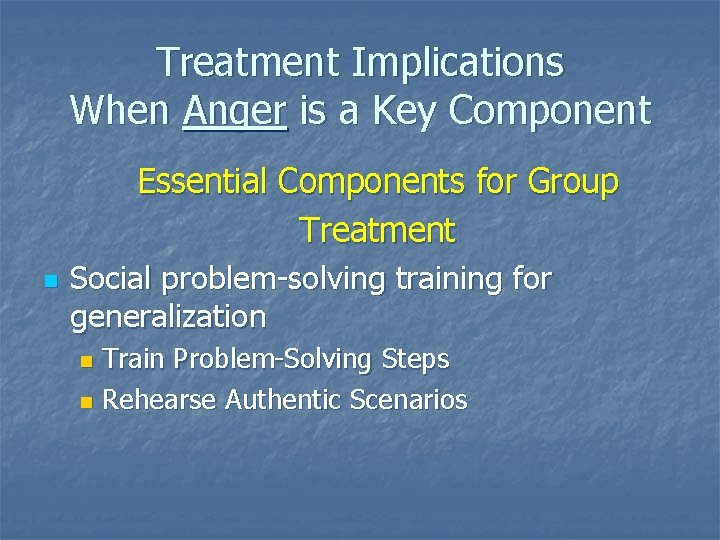 Treatment Implications When Anger is a Key Component Essential Components for Group Treatment n