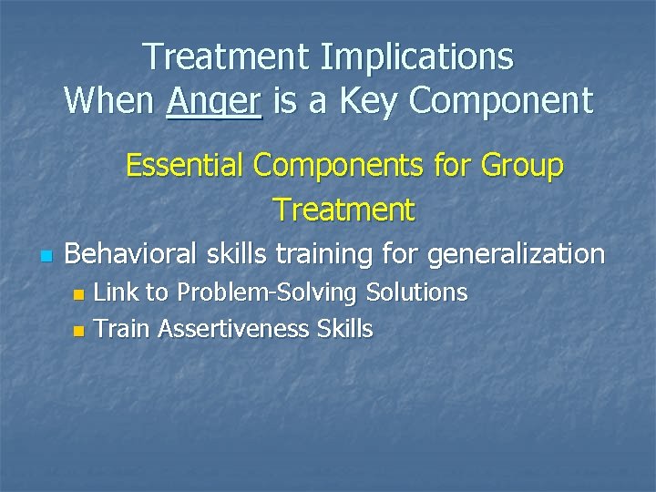 Treatment Implications When Anger is a Key Component Essential Components for Group Treatment n