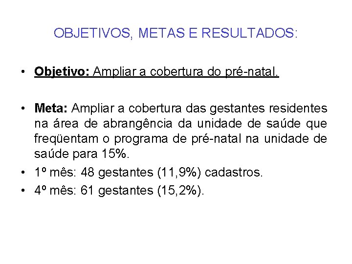 OBJETIVOS, METAS E RESULTADOS: • Objetivo: Ampliar a cobertura do pré-natal. • Meta: Ampliar