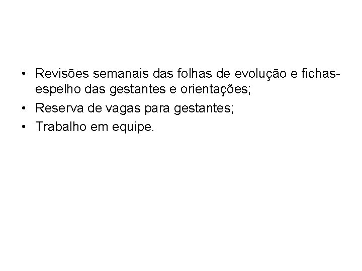  • Revisões semanais das folhas de evolução e fichasespelho das gestantes e orientações;