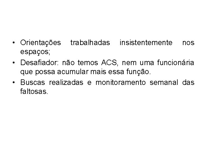  • Orientações trabalhadas insistentemente nos espaços; • Desafiador: não temos ACS, nem uma