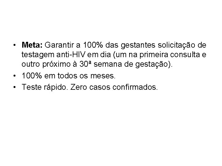  • Meta: Garantir a 100% das gestantes solicitação de testagem anti-HIV em dia