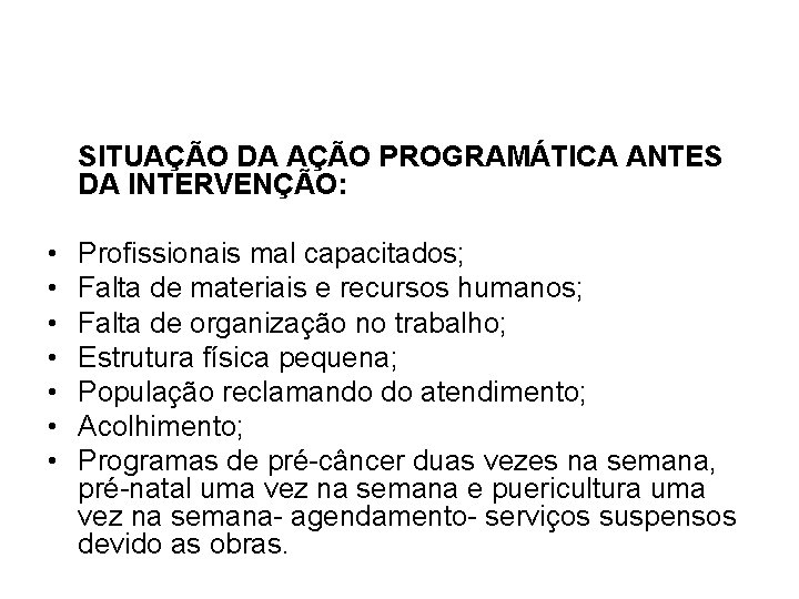 SITUAÇÃO DA AÇÃO PROGRAMÁTICA ANTES DA INTERVENÇÃO: • • Profissionais mal capacitados; Falta de