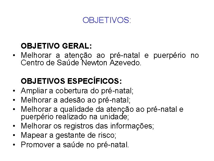 OBJETIVOS: OBJETIVO GERAL: • Melhorar a atenção ao pré-natal e puerpério no Centro de