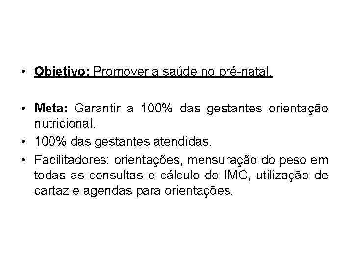  • Objetivo: Promover a saúde no pré-natal. • Meta: Garantir a 100% das