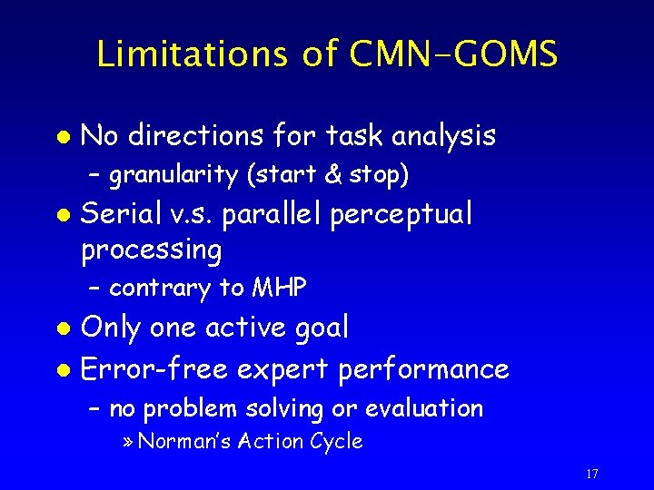 Limitations of CMN-GOMS l No directions for task analysis – granularity (start & stop)