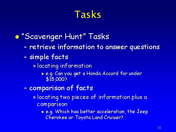 Tasks l “Scavenger Hunt” Tasks – retrieve information to answer questions – simple facts