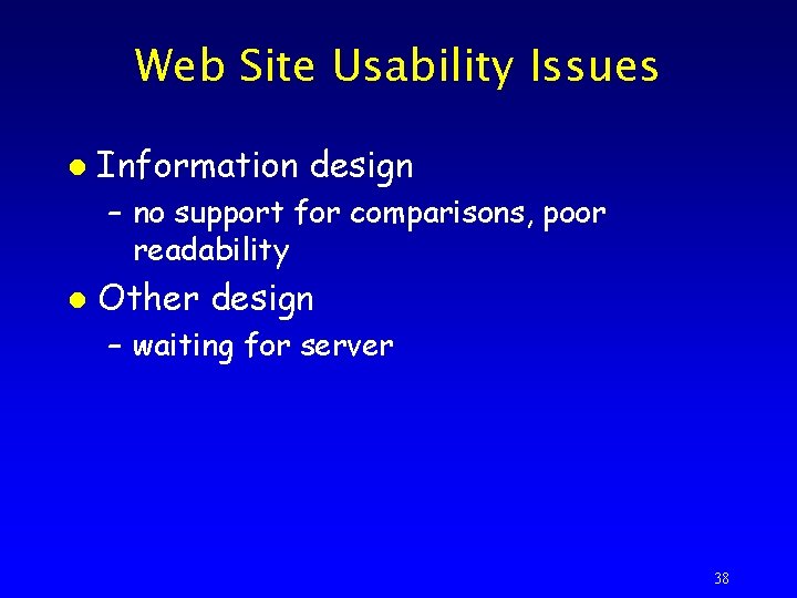 Web Site Usability Issues l Information design – no support for comparisons, poor readability