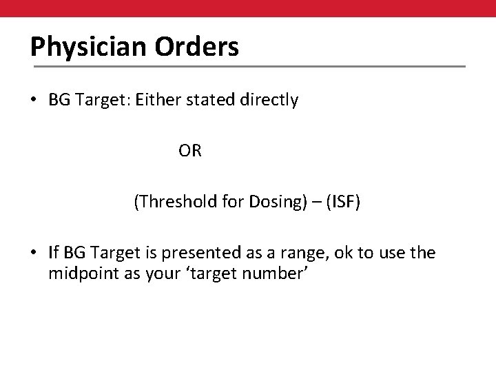 Physician Orders • BG Target: Either stated directly OR (Threshold for Dosing) – (ISF)