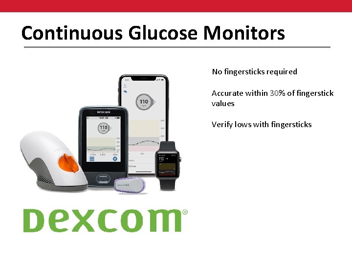 Continuous Glucose Monitors No fingersticks required Accurate within 30% of fingerstick values Verify lows