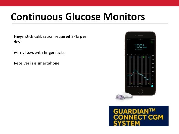 Continuous Glucose Monitors Fingerstick calibration required 2 -4 x per day Verify lows with
